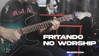 Fritando no Worship #1 - É TUDO SOBRE VOCÊ MORADA