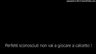 Perfetti sconosciuti non vai a giocare a calcetto !