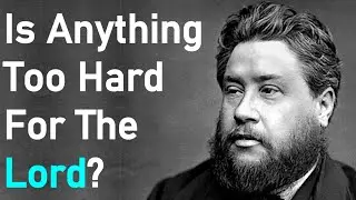 Is Anything Too Hard For The Lord? - Charles Haddon (C.H.) Spurgeon Sermon