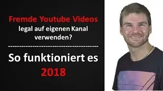 Fremde Youtube Videos auf eigenen Kanal verwenden und hochladen 2018