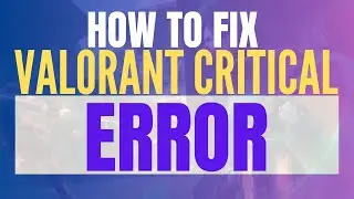 How to Fix Valorant Critical Error Has Occurred Message (Easy Fix, Step By Step)