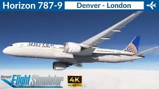 [MSFS] Horizon 787-9 United Airlines | Denver to London | Full flight | 4K Ultra HD