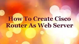 How To Create Cisco Router As Web Server
