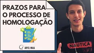 Prazos para o Processo de Homologação | Aryel Maia