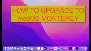 HOW TO UPGRADE  TO MACOS MONTEREY