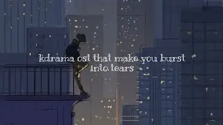 kdrama ost that make you burst into tears...