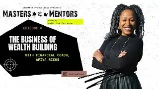 Masters & Mentors: The Business of Wealth Building  with Afiya Ricks