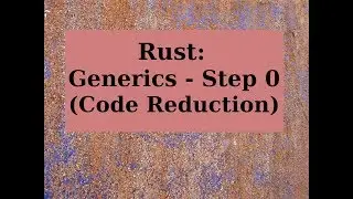 Rust: Generics - Step 0 (Code Reduction)