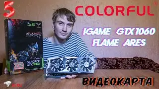 Распаковка и первое знакомство с видеокартой Colorful iGame GTX 1060 Flame Ares 👨🏻‍💻