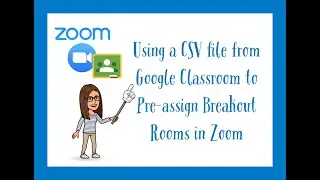 Using a CSV file from Google Classroom to Pre-assign Breakout Rooms in Zoom