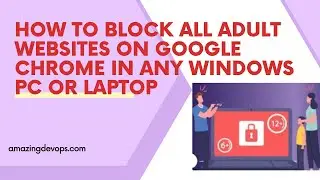 How to Block All Adult Websites | Pornography| on Google Chrome in Windows PC | by AmazingDevOps.Com