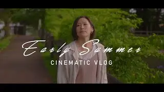 【Cinematic VLOG】Early Summer