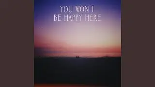 you won't be happy here