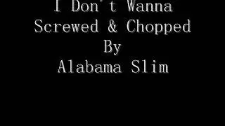 I Don't Wanna Screwed & Chopped By Alabama Slim