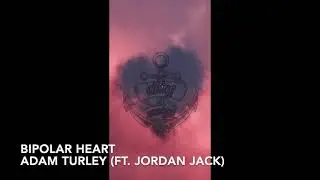 Adam Turley- Bipolar Heart (Ft. Jordan Jack) Lyrics