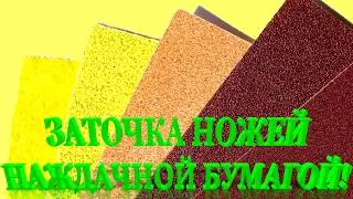 ЗАТОЧКА НОЖЕЙ НАЖДАЧНОЙ БУМАГОЙ!