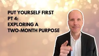 #135: Put Yourself First Pt 4: Exploring a Two-Month Purpose
