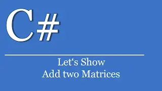 Let's Show #268 - C# Visual Studio .NET Tutorial - Add two Matrices | Matrix Addition