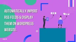 Learn How to Automatically Import RSS Feeds & Display them on WordPress Website | EducateWP 2023