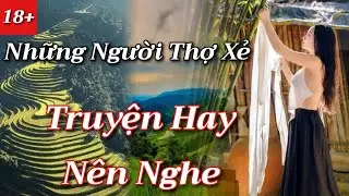 ĐỪNG BỎ LỠ! Truyện Đi Xẻ Gỗ Rừng Tây Bắc - Những Người Thợ Xẻ | Chiến Hữu Audio