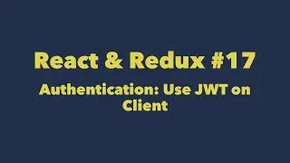 React & Redux #17. Authentication: Use JWT on Client