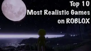 Top 10 MOST REALISTIC Games On ROBLOX