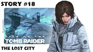 RISE OF THE TOMB RAIDER 100% Walkthrough - Story #18: The Lost City (Outskirts of Kitezh)