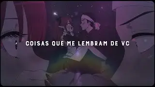 「 Coisas que me lembram de vc. 💔 」「ANIME LOVE EDIT」