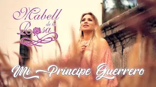 MABELL DE LA ROSA - MI PRÍNCIPE GUERRERO (Video Official)