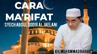 CARA MA'RIFAT MENURUT SYECH ABDUL QODIR AL JAELANI | GURU BAKHIET