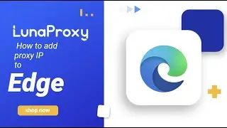 How to add proxy IP address to Edge, Dynamic Residential Proxy, Lunaproxy