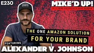 Alexander V. Johnson: The ONE Amazon Solution for Your Brand  |  #MikedUp #230