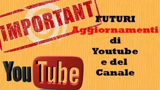 Info sui prossimi AGGIORNAMENTI di YOUTUBE e del CANALE ● Video importante●