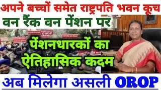 वन‌ रैंक वन पेंशन पर‌ पेंशनधारकों का राष्ट्रपति भवन कूच!अब बढ़ेंगी आपकी पेंशन।