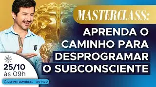Masterclass: Aprenda o caminho para desprogramar o subconsciente
