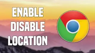 How To Enable/Disable Location On Google Chrome - Tutorial