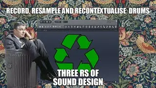 RECORD, RESAMPLE & RECONTEXTUALISE your drums THE 3 Rs of Sound Design