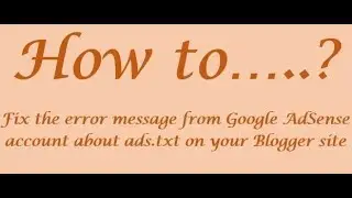 Fixing the error message from Google AdSense account about ads.txt on your Blogger site