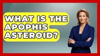What Is The Apophis Asteroid? - Profiles in Politics