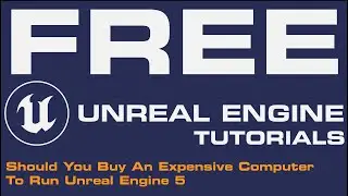 Unreal Engine 5 UE5 Free Tutorial - Should You Buy An Expensive Computer To Run Unreal Engine 5