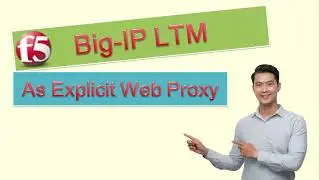 F5 BIG IP LTM as an Explicit Forward Web Proxy