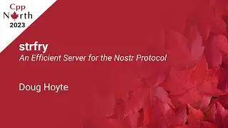 strfry: An Efficient Server for the Nostr Protocol - Doug Hoyte - CppNorth 2023