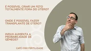 Útero artificial, transplante de útero e INDUX e gemelaridade - Café com fertilidade