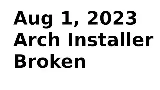 Arch Installer BROKEN  Aug 1, 2023