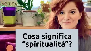 What does spirituality mean and what does it mean to be spiritual?