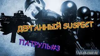 КАКОЙ-ТО ДЕРГАННЫЙ THE SUSPECT (ПАТРУЛЬ#3) CS:GO
