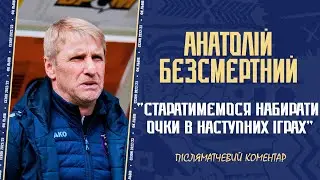 Анатолій Безсмертний: "Старатимемося набирати очки в наступних іграх"