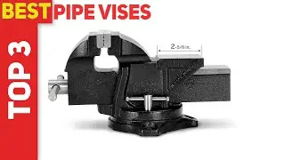 Top 3 Best Pipe Vises 2021