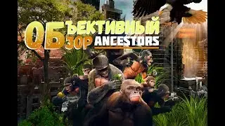Объективный обзор Ancestors: The Humankind Odyssey