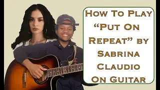 Learn How To Play Put On Repeat by Sabrina Claudio On Guitar
